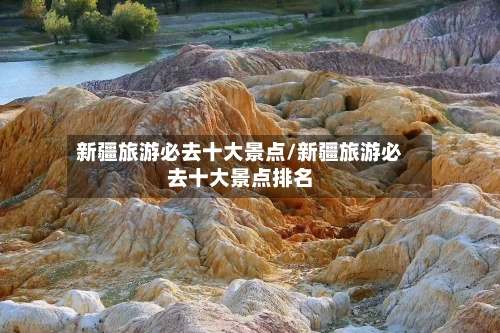 新疆旅游必去十大景点/新疆旅游必去十大景点排名-第1张图片