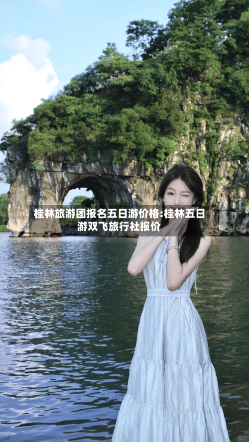 桂林旅游团报名五日游价格:桂林五日游双飞旅行社报价-第1张图片