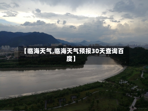 【临海天气,临海天气预报30天查询百度】-第1张图片