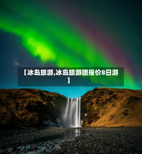 【冰岛旅游,冰岛旅游团报价8日游】-第1张图片