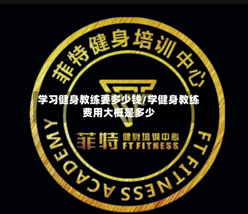 学习健身教练要多少钱/学健身教练费用大概是多少-第1张图片