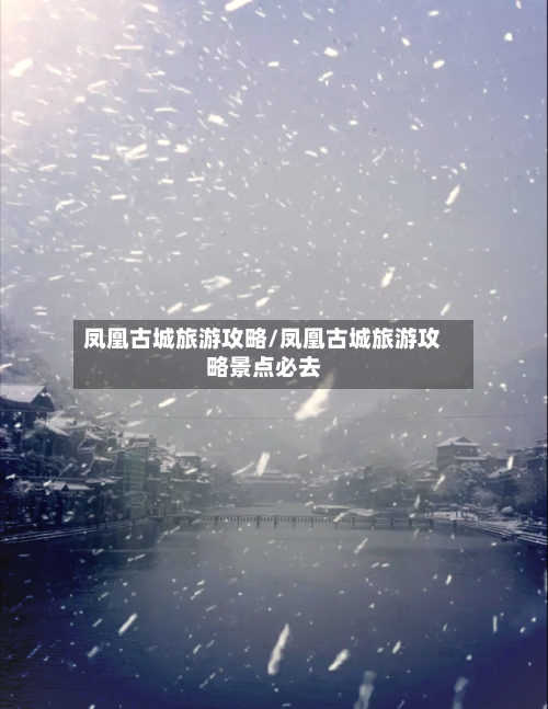 凤凰古城旅游攻略/凤凰古城旅游攻略景点必去-第1张图片