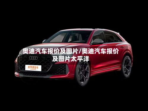 奥迪汽车报价及图片/奥迪汽车报价及图片太平洋-第1张图片
