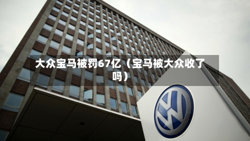 大众宝马被罚67亿(宝马被大众收了吗)-第1张图片