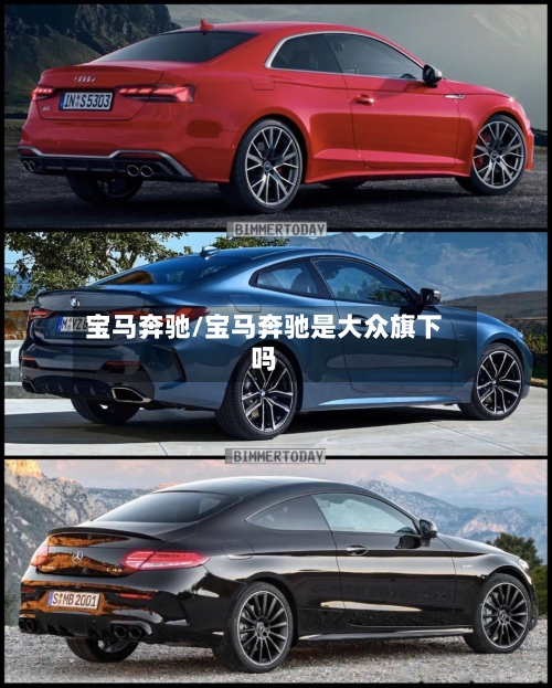 宝马奔驰/宝马奔驰是大众旗下吗-第1张图片