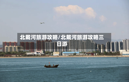 北戴河旅游攻略/北戴河旅游攻略三日游-第1张图片