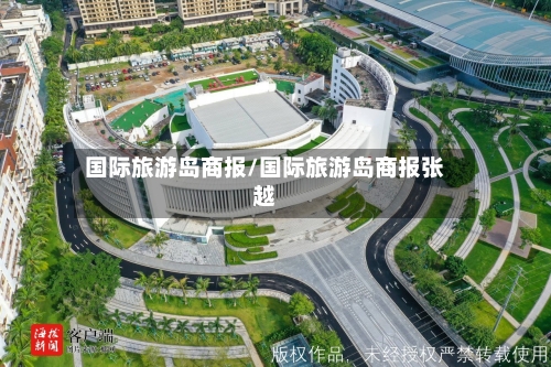 国际旅游岛商报/国际旅游岛商报张越-第1张图片