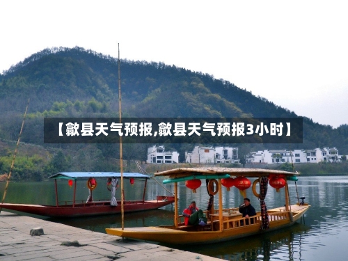 【歙县天气预报,歙县天气预报3小时】-第1张图片
