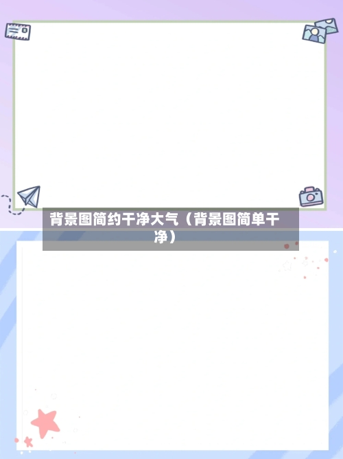 背景图简约干净大气(背景图简单干净)-第1张图片