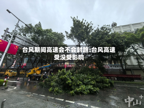 台风期间高速会不会封路:台风高速受没受影响-第1张图片
