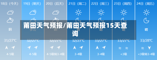 莆田天气预报/莆田天气预报15天查询-第1张图片