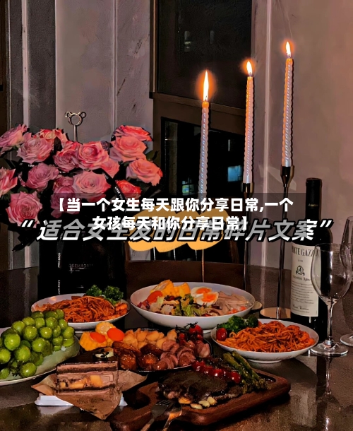 【当一个女生每天跟你分享日常,一个女孩每天和你分享日常】-第1张图片