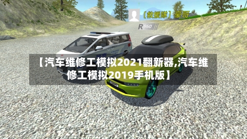 【汽车维修工模拟2021翻新器,汽车维修工模拟2019手机版】-第1张图片