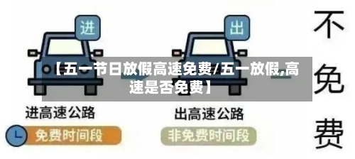【五一节日放假高速免费/五一放假,高速是否免费】-第1张图片