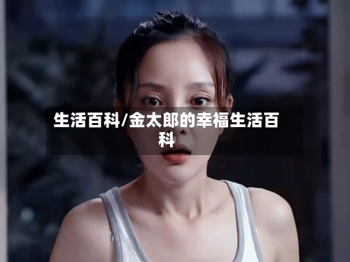生活百科/金太郎的幸福生活百科-第1张图片