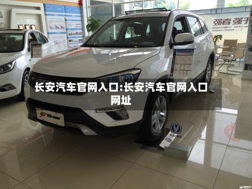 长安汽车官网入口:长安汽车官网入口网址-第1张图片