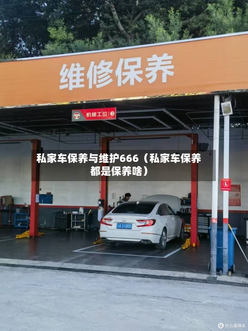 私家车保养与维护666（私家车保养都是保养啥）-第1张图片