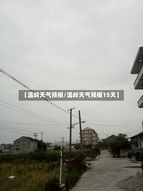 【温岭天气预报/温岭天气预报15天】-第1张图片