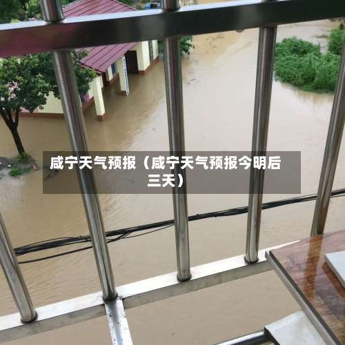 咸宁天气预报（咸宁天气预报今明后三天）-第1张图片