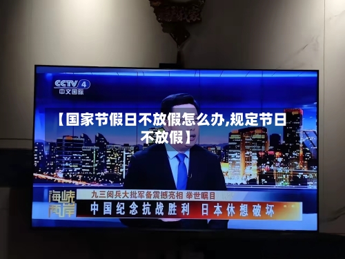 【国家节假日不放假怎么办,规定节日不放假】-第1张图片