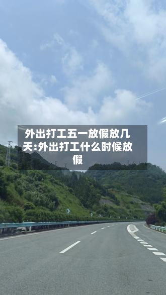 外出打工五一放假放几天:外出打工什么时候放假-第1张图片