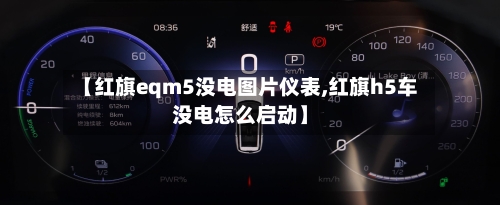【红旗eqm5没电图片仪表,红旗h5车没电怎么启动】-第1张图片