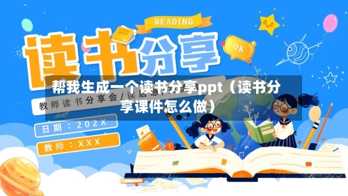 帮我生成一个读书分享ppt(读书分享课件怎么做)-第1张图片
