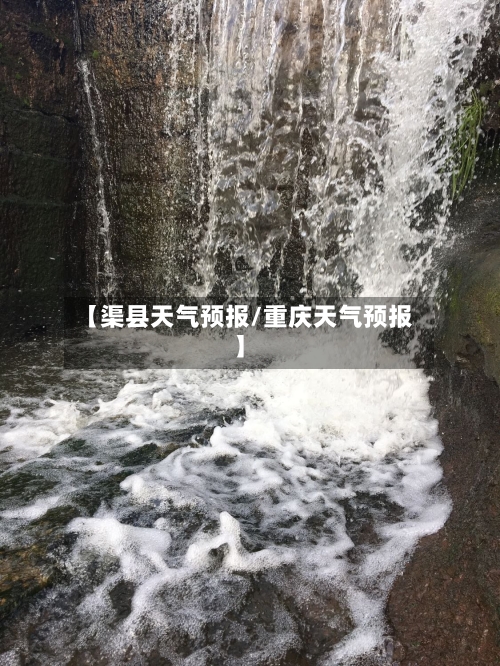 【渠县天气预报/重庆天气预报】-第1张图片