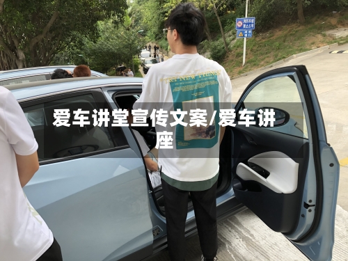 爱车讲堂宣传文案/爱车讲座-第1张图片