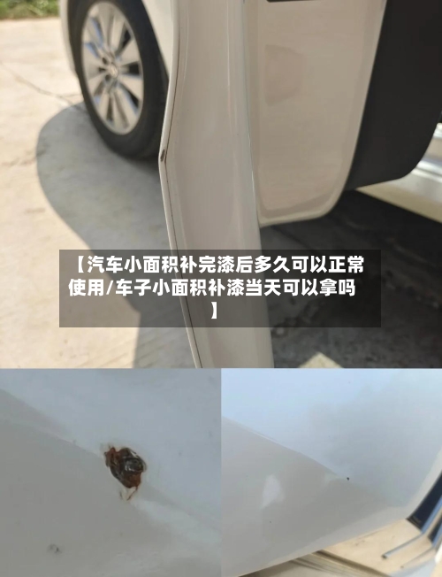 【汽车小面积补完漆后多久可以正常使用/车子小面积补漆当天可以拿吗】-第1张图片