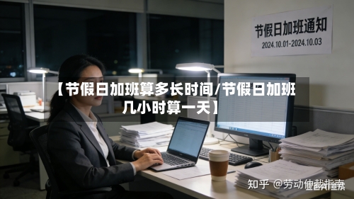 【节假日加班算多长时间/节假日加班几小时算一天】-第1张图片