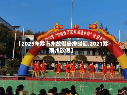【2025年黔南州放假安排时间,2021黔南州放假】-第1张图片