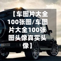 【车图片大全100张图/车图片大全100张图头像真实头像】-第1张图片
