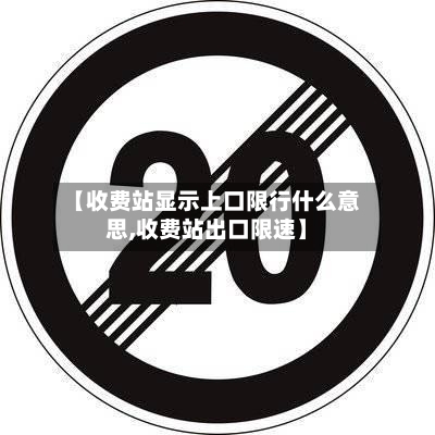 【收费站显示上口限行什么意思,收费站出口限速】-第1张图片