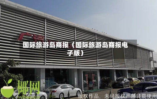 国际旅游岛商报(国际旅游岛商报电子版)-第1张图片