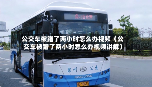 公交车被蹭了两小时怎么办视频（公交车被蹭了两小时怎么办视频讲解）-第1张图片