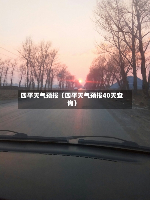 四平天气预报（四平天气预报40天查询）-第1张图片