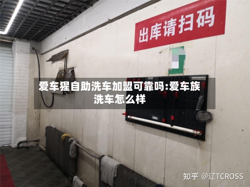 爱车猩自助洗车加盟可靠吗:爱车族洗车怎么样-第1张图片