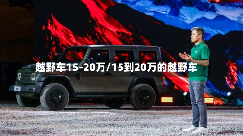 越野车15-20万/15到20万的越野车-第1张图片