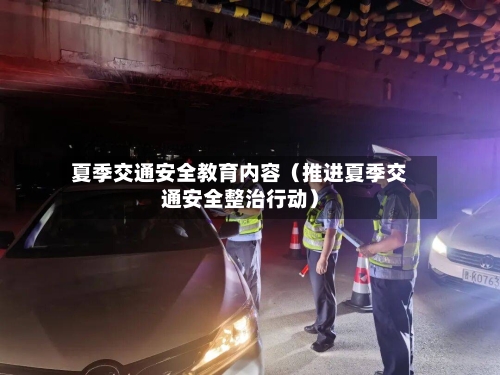 夏季交通安全教育内容（推进夏季交通安全整治行动）-第1张图片