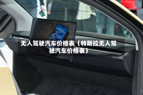 无人驾驶汽车价格表(特斯拉无人驾驶汽车价格表)-第1张图片