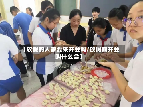 【放假的人需要来开会吗/放假前开会叫什么会】-第1张图片