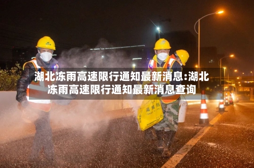 湖北冻雨高速限行通知最新消息:湖北冻雨高速限行通知最新消息查询-第1张图片