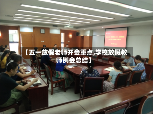 【五一放假老师开会重点,学校放假教师例会总结】-第1张图片