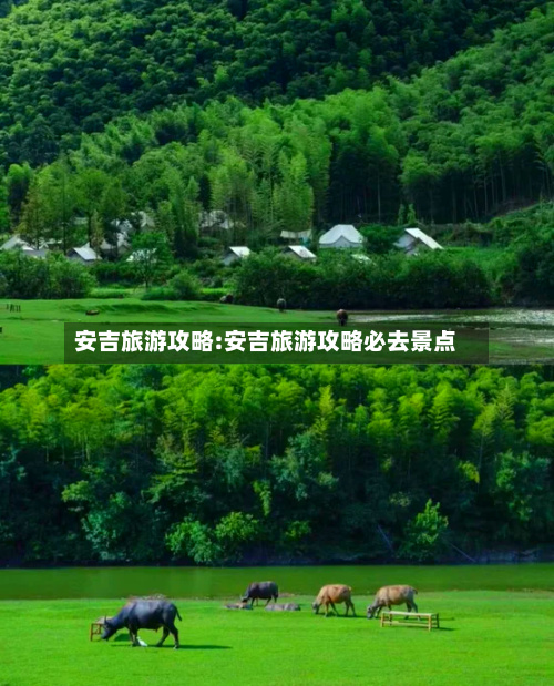 安吉旅游攻略:安吉旅游攻略必去景点-第1张图片