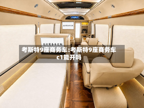 考斯特9座商务车:考斯特9座商务车c1能开吗-第1张图片
