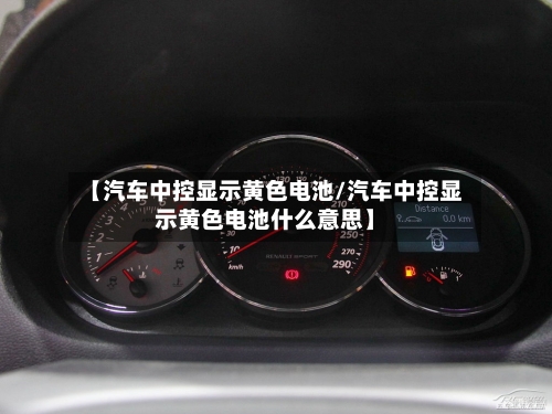 【汽车中控显示黄色电池/汽车中控显示黄色电池什么意思】-第1张图片