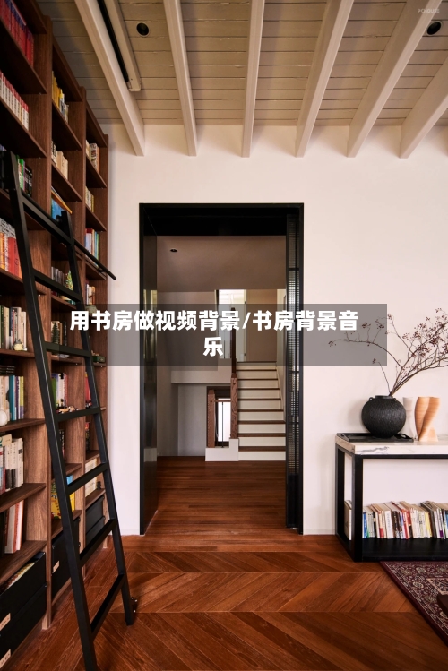用书房做视频背景/书房背景音乐-第1张图片