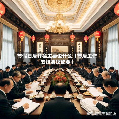 节假日后开会主要说什么(节后工作安排会议纪要)-第1张图片