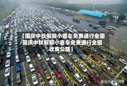 【国庆中秋假期小客车免费通行全国/国庆中秋假期小客车免费通行全国收费公路】-第1张图片